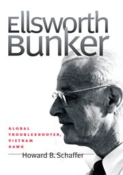 Ellsworth Bunker: global troubleshooter, Vietnam hawk cover image