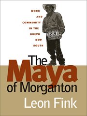 The Maya of Morganton: work and community in the nuevo new south cover image