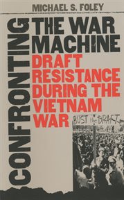 Confronting the war machine: draft resistance during the Vietnam War cover image