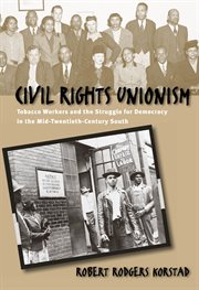 Civil rights unionism: tobacco workers and the struggle for democracy in the mid-twentieth-century South cover image