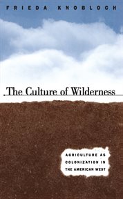 The culture of wilderness: agriculture as colonization in the American West cover image