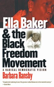 Ella Baker and the Black freedom movement: a radical democratic vision cover image