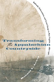 Transforming the Appalachian countryside: railroads, deforestation, and social change in West Virginia, 1880-1920 cover image