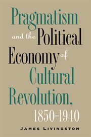 Pragmatism and the political economy of cultural revolution, 1850-1940 cover image