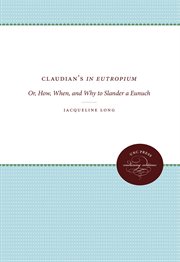 Claudian's In Eutropium, or, How, when, and why to slander a eunuch cover image