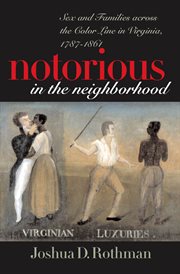 Notorious in the neighborhood: sex and families across the color line in Virginia, 1787-1861 cover image