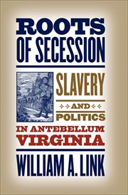 Roots of secession: slavery and politics in antebellum Virginia cover image