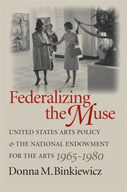 Federalizing the muse: United States arts policy and the National Endowment for the Arts, 1965-1980 cover image