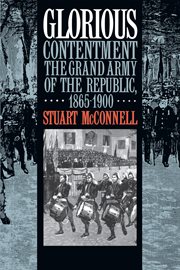 Glorious contentment: the Grand Army of the Republic, 1865-1900 cover image