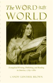 The Word in the world: evangelical writing, publishing, and reading in America, 1789-1880 cover image