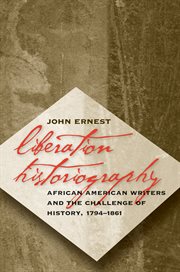 Liberation historiography: African American writers and the challenge of history, 1794-1861 cover image