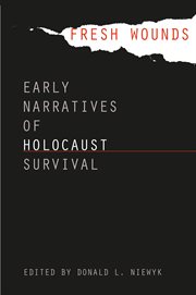 Fresh wounds: early narratives of Holocaust survival cover image