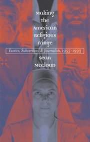 Making the American religious fringe: exotics, subversives, and journalists, 1955-1993 cover image