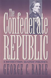 The Confederate republic : a revolution against politics cover image
