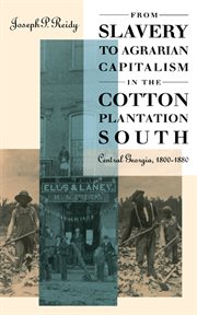 From slavery to agrarian capitalism in the cotton plantation South: central Georgia, 1800-1880 cover image