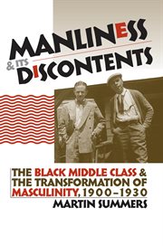 Manliness and its discontents: the Black middle class and the transformation of masculinity, 1900-1930 cover image