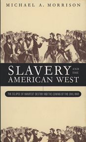 Slavery and the American West: the eclipse of manifest destiny and the coming of the Civil War cover image