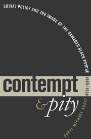 Contempt and pity: social policy and the image of the damaged Black psyche, 1880-1996 cover image