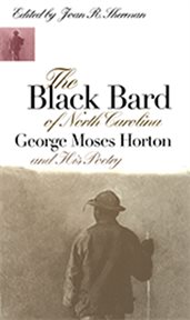 The Black bard of North Carolina: George Moses Horton and his poetry cover image