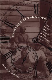 Mastered by the clock: time, slavery, and freedom in the American South cover image