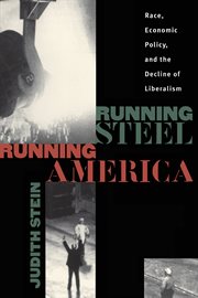 Running steel, running America: race, economic policy and the decline of Liberalism cover image