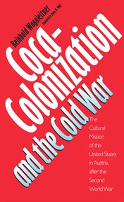 Coca-colonization and the Cold War: the cultural mission of the United States in Austria after the Second World War cover image