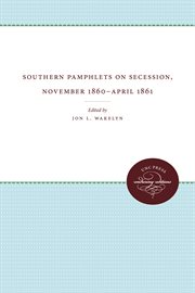 Southern pamphlets on secession, November 1860-April 1861 cover image