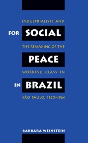 For social peace in Brazil: industrialists and the remaking of the working class in Säao Paulo, 1920-1964 cover image