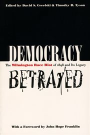 Democracy betrayed: the Wilmington race riot of 1898 and its legacy cover image