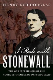 I rode with Stonewall, being chiefly the war experiences of the youngest member of Jackson's staff from the John Brown raid to the hanging of Mrs. Surratt cover image