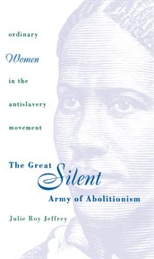 The great silent army of abolitionism: ordinary women in the antislavery movement cover image