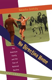 No direction home: the American family and the fear of national decline, 1968-1980 cover image