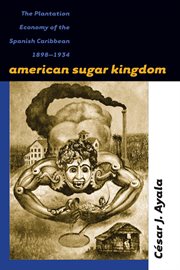 American sugar kingdom: the plantation economy of the Spanish Caribbean, 1898-1934 cover image