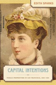Capital Intentions: Female Proprietors in San Francisco, 1850-1920 cover image