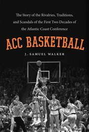 ACC basketball: the story of the rivalries, traditions, and scandals of the first two decades of the Atlantic Coast Conference cover image