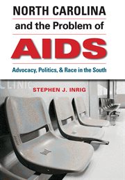 North Carolina and the Problem of AIDS: Advocacy, Politics, and Race in the South cover image