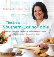 The new southern-Latino table: recipes that bring together the bold and beloved flavors of Latin America & the American South cover image