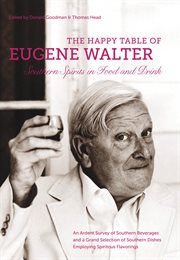 The happy table of Eugene Walter: Southern spirits in food and drink : an ardent survey of Southern beverages and a grand selection of Southern dishes employing spiritous flavorings cover image