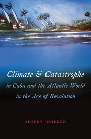 Climate and catastrophe in Cuba and the Atlantic world in the age of revolution cover image