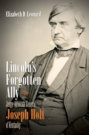 Lincoln's Forgotten Ally: Judge Advocate General Joseph Holt of Kentucky cover image