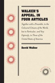 Walker's appeal, in four articles: together with a preamble, to the Coloured citizens of the world, but in particular, and very expressly, to those of the United States of America, written in Boston, State of Massachusetts, September 28, 1829 cover image