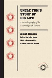 Uncle Tom's story of his life: an autobiography of the Rev. Josiah Henson (Mrs. Harriet Beacher Stowe's "Uncle Tom", from 1789-1876 cover image
