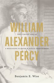 William Alexander Percy: the curious life of a Mississippi planter and sexual freethinker cover image