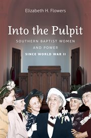 Into the pulpit: Southern Baptist women and power since World War II cover image