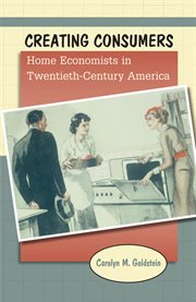 Creating consumers: home economists in twentieth-century America cover image