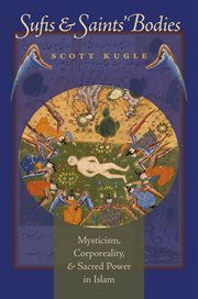 Sufis & saints' bodies: mysticism, corporeality, & sacred power in Islam cover image