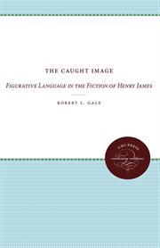 The caught image : figurative language in the fiction of Henry James cover image