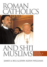 Roman Catholics & Shi'i Muslims: prayer, passion, & politics cover image