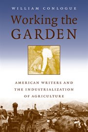 Working the garden: American writers and the industrialization of agriculture cover image