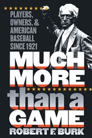 Much more than a game: players, owners, & American baseball since 1921 cover image